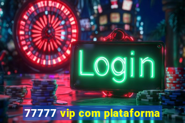 77777 vip com plataforma